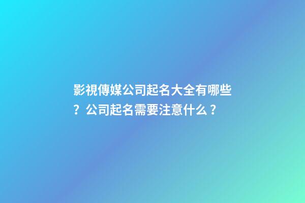 影視傳媒公司起名大全有哪些？公司起名需要注意什么？